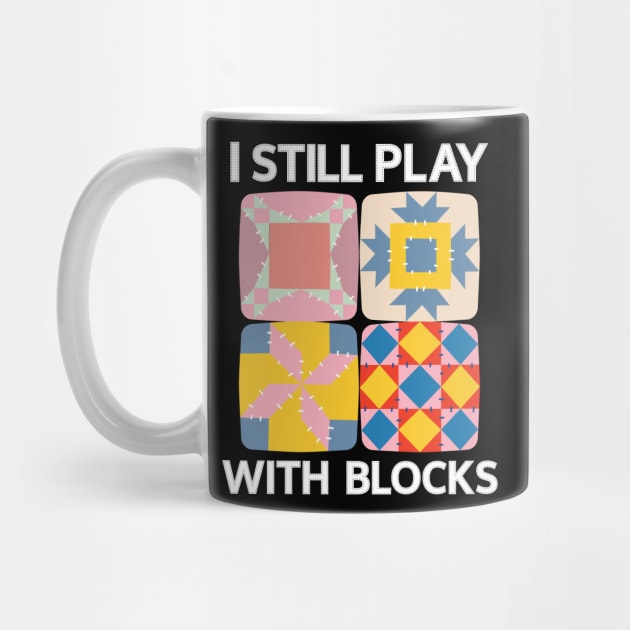 I Still Play With Blocks Funny Quilter Quilting Quilt Sewing by BEZZAIM